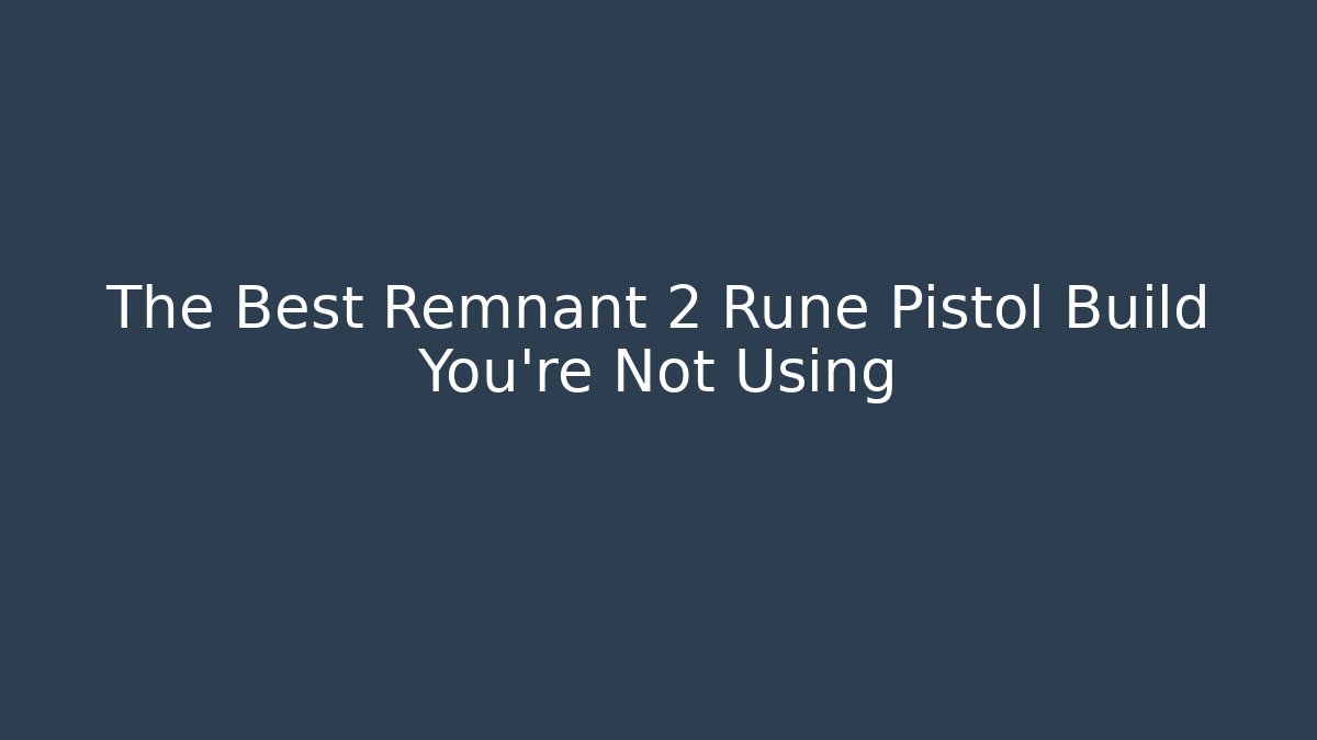 The Best Remnant 2 Rune Pistol Build You’re Not Using