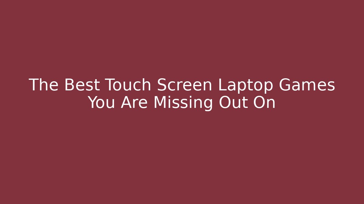 The Best Touch Screen Laptop Games You Are Missing Out On