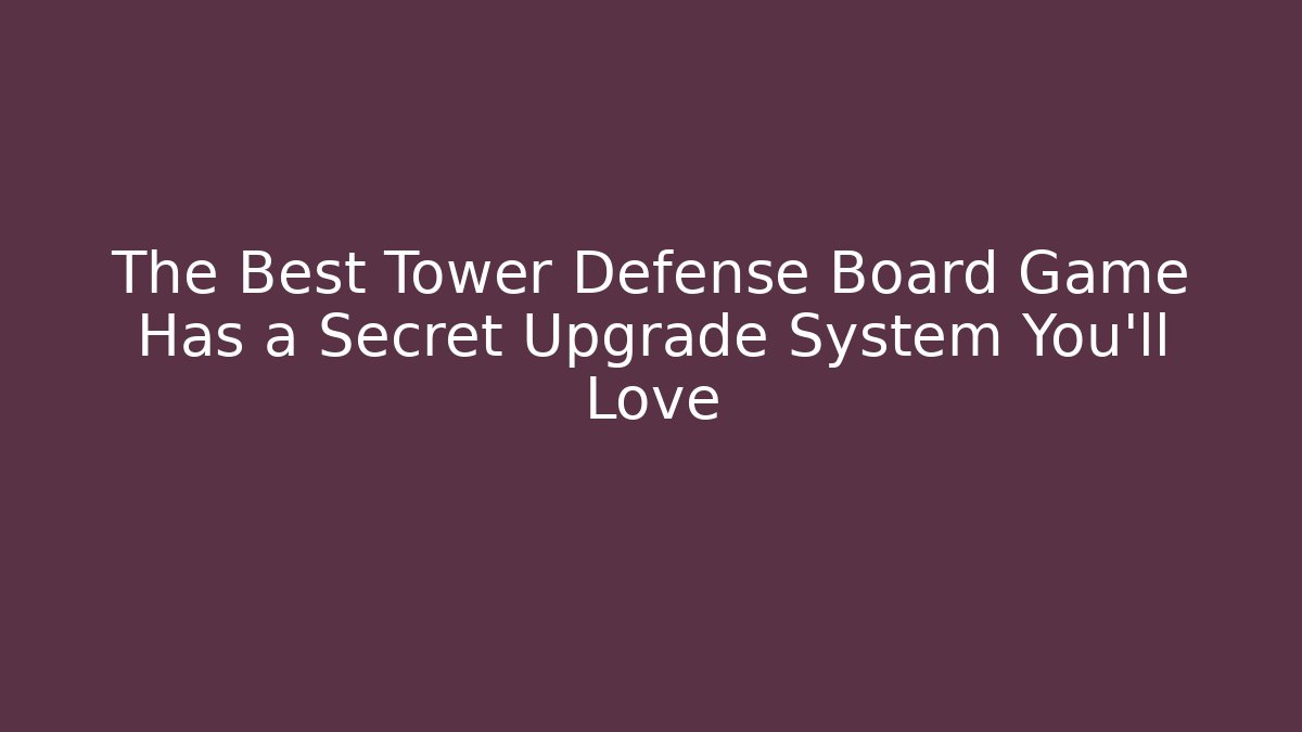 The Best Tower Defense Board Game Has a Secret Upgrade System You'll Love