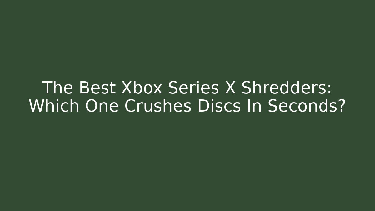 The Best Xbox Series X Shredders: Which One Crushes Discs In Seconds?