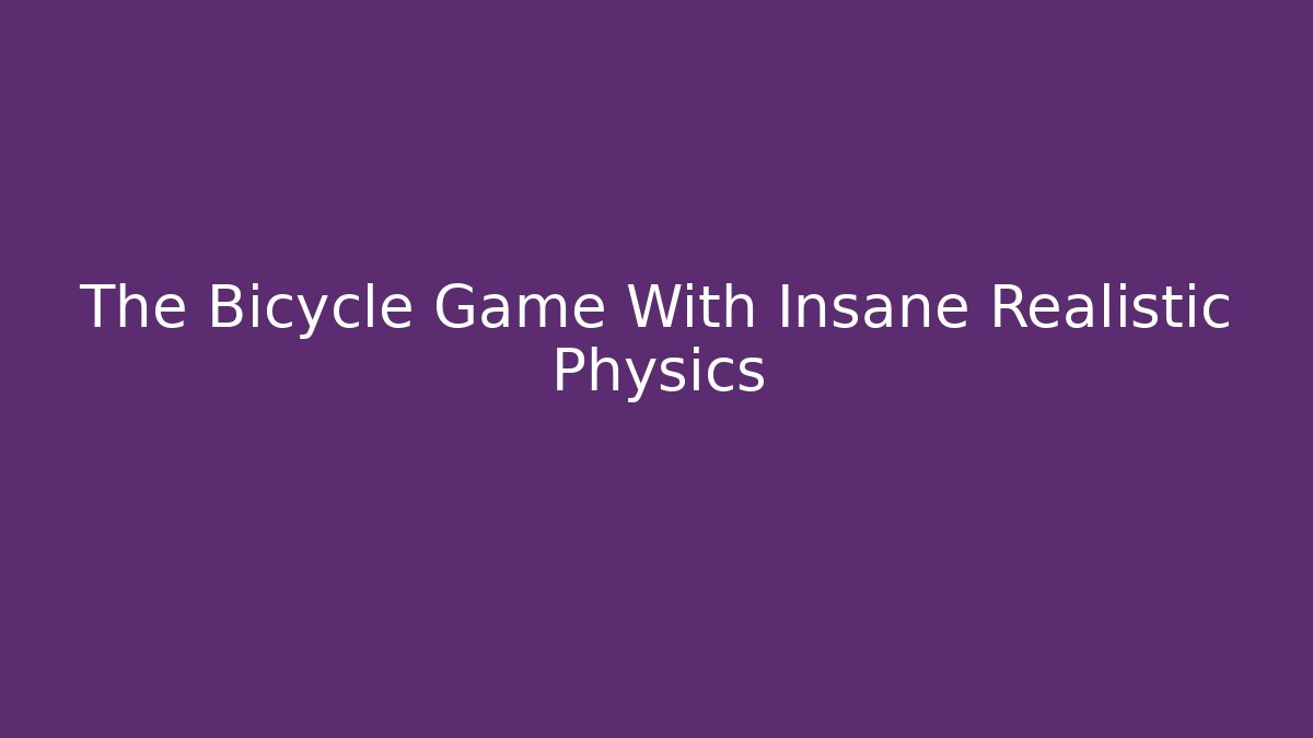 The Bicycle Game With Insane Realistic Physics - Boomer Naturals