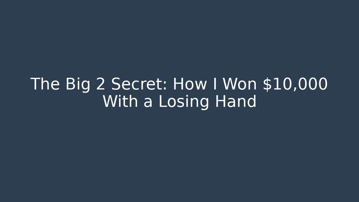 The Big 2 Secret: How I Won $10,000 With a Losing Hand