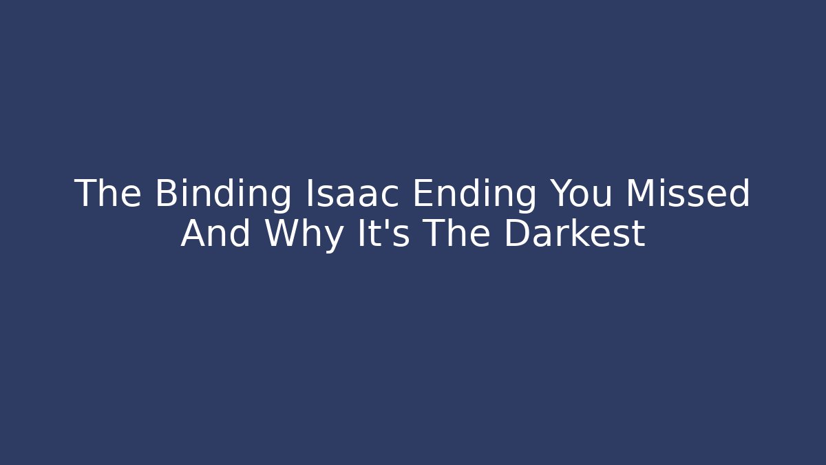 The Binding Isaac Ending You Missed And Why It's The Darkest