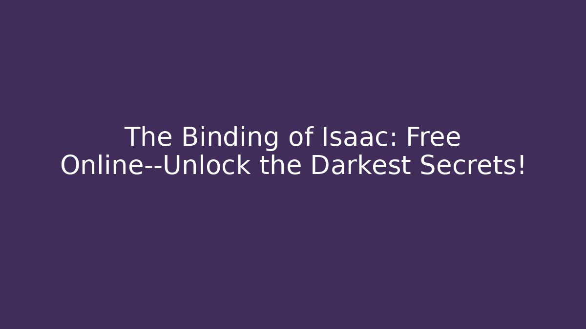 The Binding of Isaac: Free Online—Unlock the Darkest Secrets!
