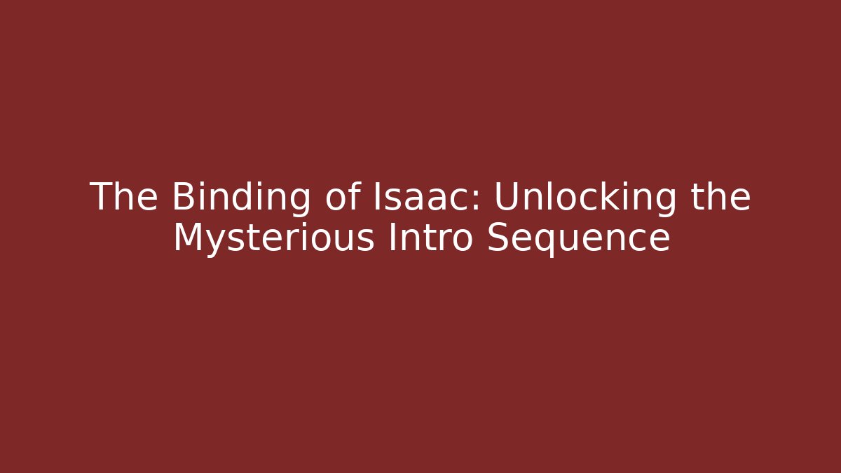 The Binding of Isaac: Unlocking the Mysterious Intro Sequence