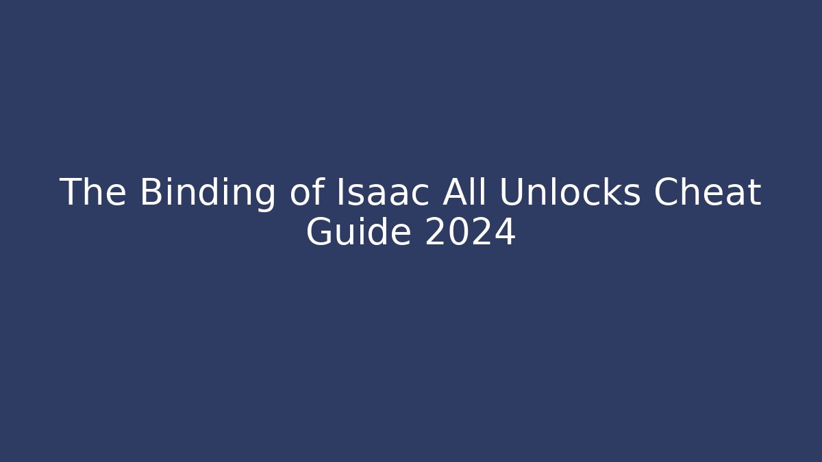 The Binding of Isaac All Unlocks Cheat Guide 2024 - Boomer Naturals