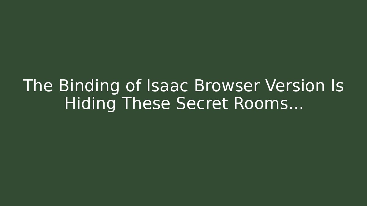 The Binding of Isaac Browser Version Is Hiding These Secret Rooms…