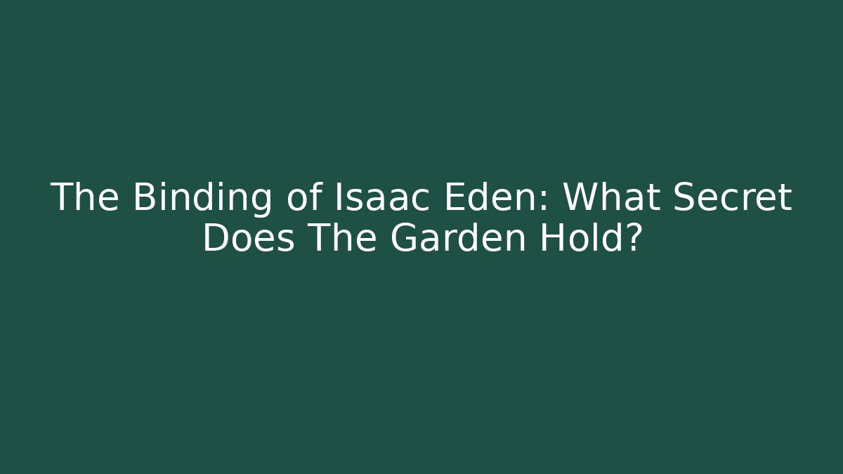 The Binding of Isaac Eden: What Secret Does The Garden Hold?