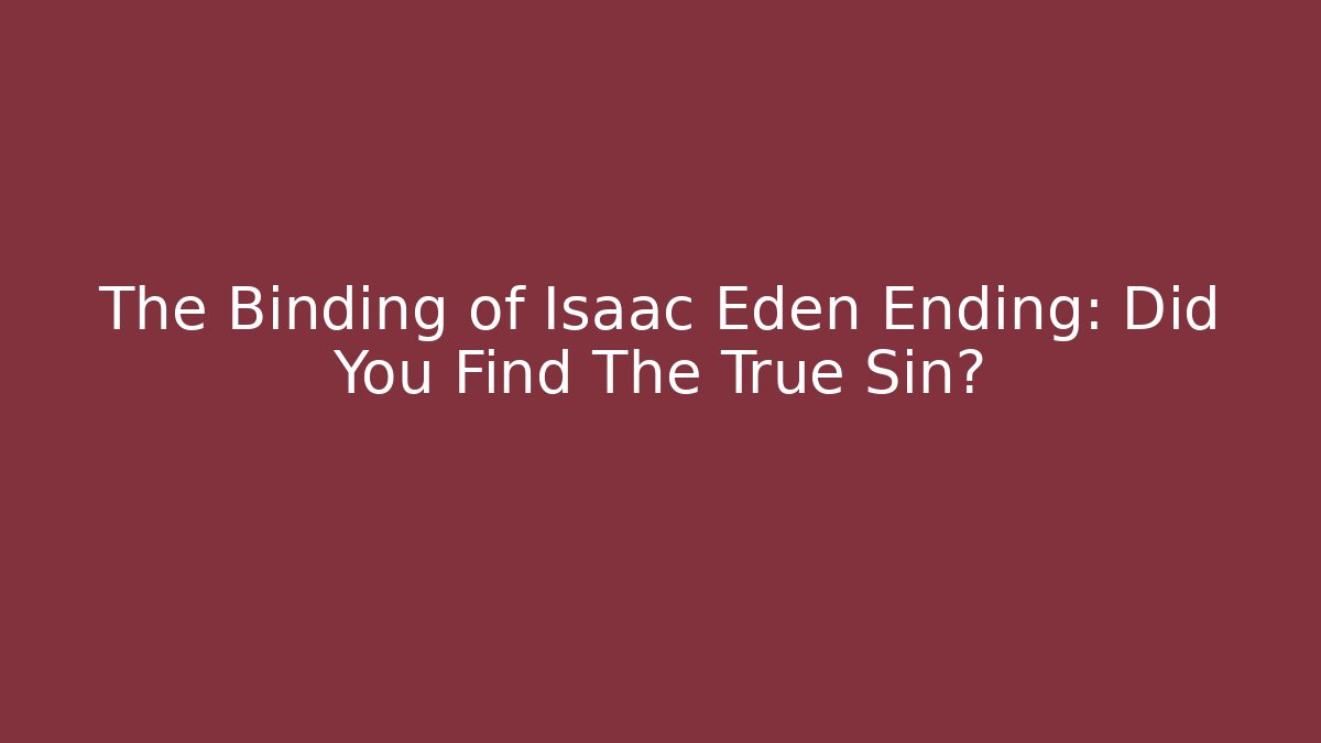 The Binding of Isaac Eden Ending: Did You Find The True Sin?