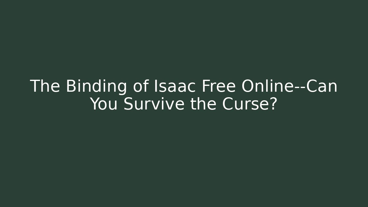 The Binding of Isaac Free Online—Can You Survive the Curse?