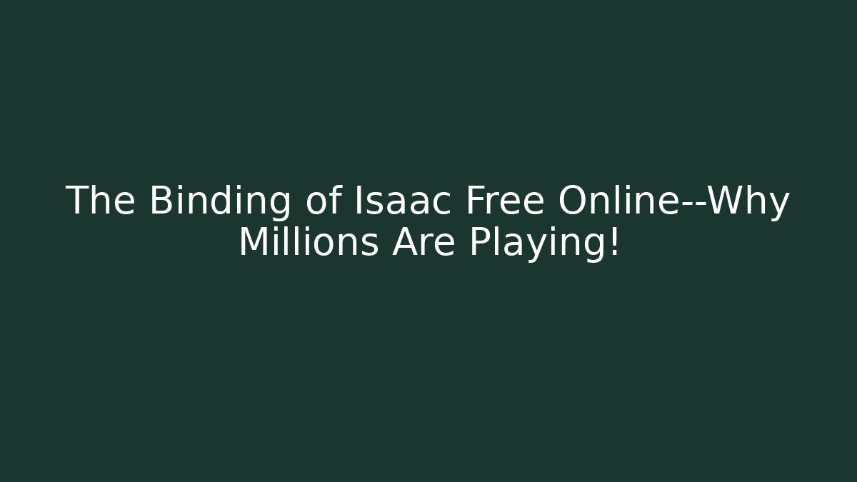 The Binding of Isaac Free Online—Why Millions Are Playing!