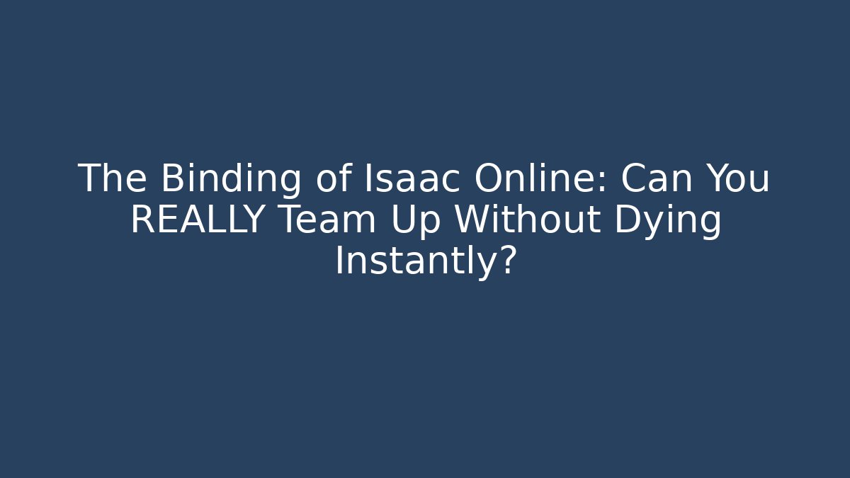 The Binding of Isaac Online: Can You REALLY Team Up Without Dying Instantly?