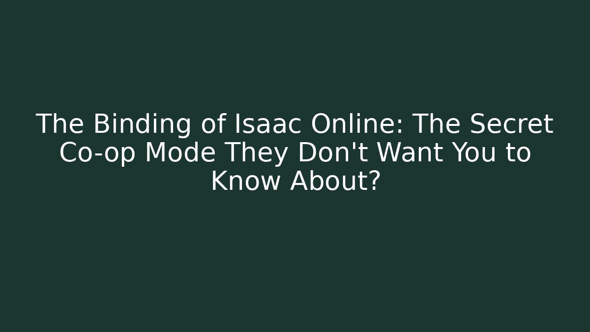 The Binding of Isaac Online: The Secret Co-op Mode They Don’t Want You to Know About? - Boomer Naturals