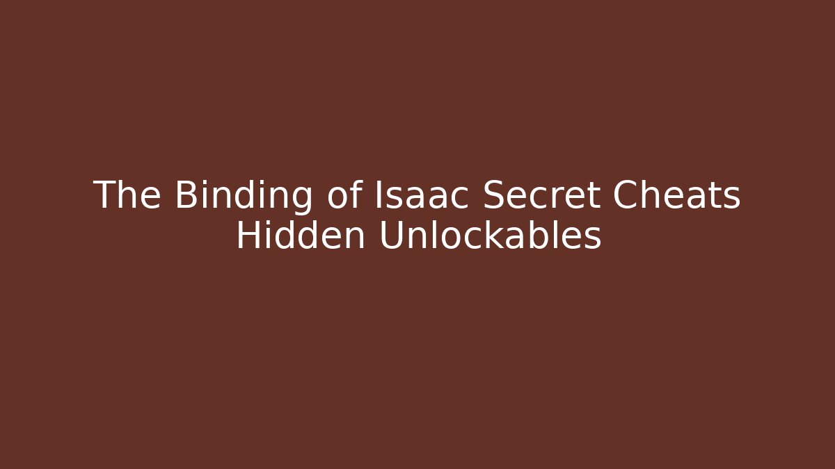 The Binding of Isaac Secret Cheats Hidden Unlockables