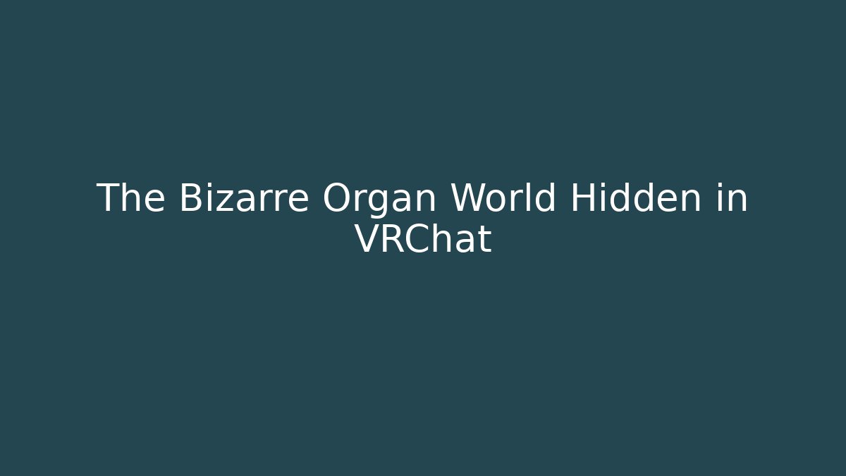 The Bizarre Organ World Hidden in VRChat - Boomer Naturals