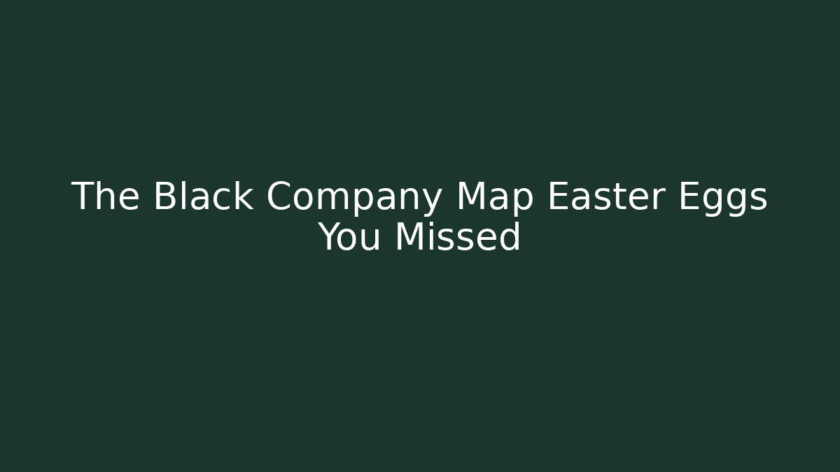 The Black Company Map Easter Eggs You Missed