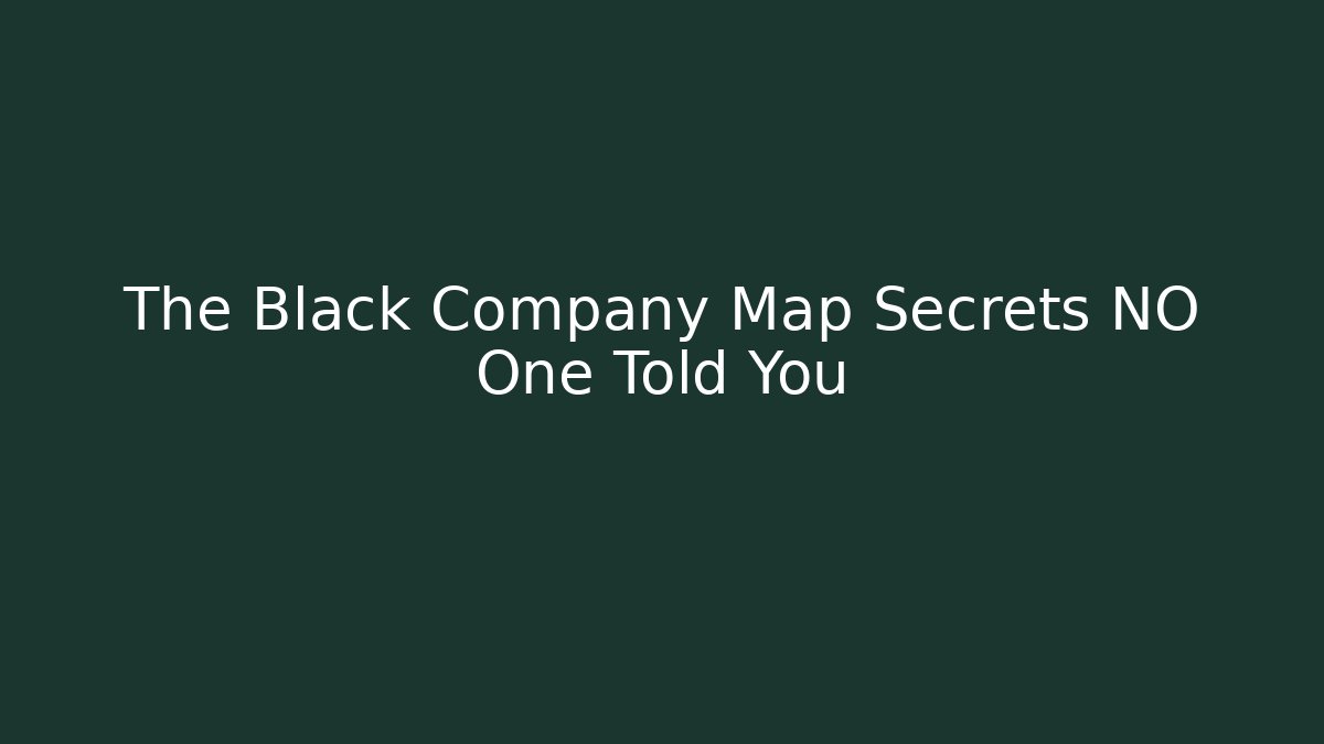 The Black Company Map Secrets NO One Told You