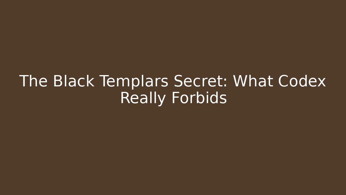 The Black Templars Secret: What Codex Really Forbids