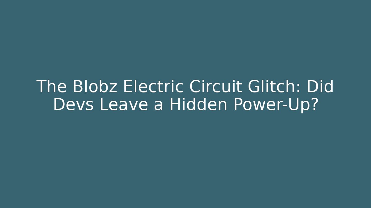 The Blobz Electric Circuit Glitch: Did Devs Leave a Hidden Power-Up?