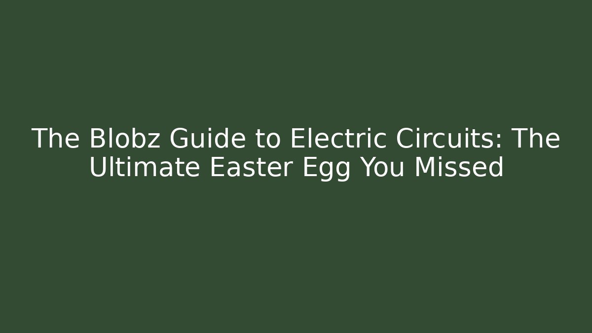 The Blobz Guide to Electric Circuits: The Ultimate Easter Egg You Missed - Boomer Naturals