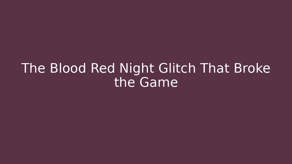 The Blood Red Night Glitch That Broke the Game
