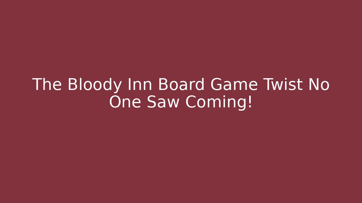 The Bloody Inn Board Game Twist No One Saw Coming!