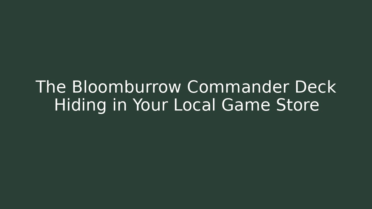 The Bloomburrow Commander Deck Hiding in Your Local Game Store