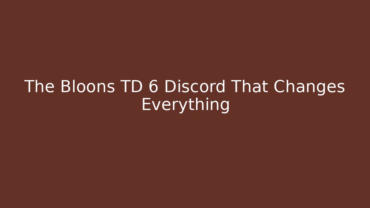The Bloons TD 6 Discord That Changes Everything