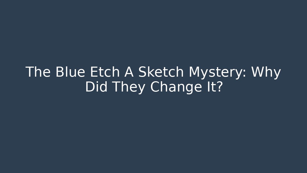 The Blue Etch A Sketch Mystery: Why Did They Change It?