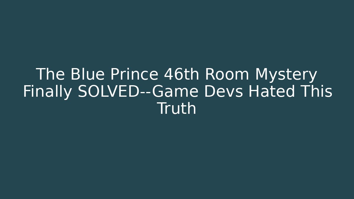 The Blue Prince 46th Room Mystery Finally SOLVED—Game Devs Hated This Truth