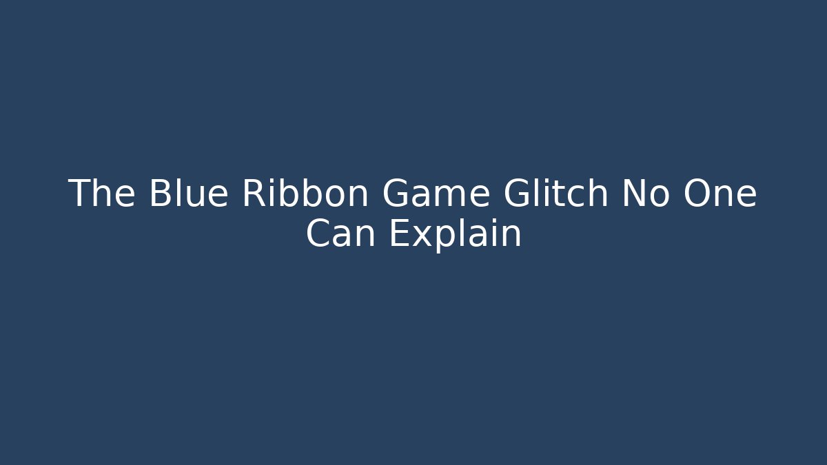 The Blue Ribbon Game Glitch No One Can Explain