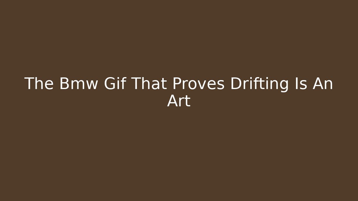 The Bmw Gif That Proves Drifting Is An Art - Boomer Naturals