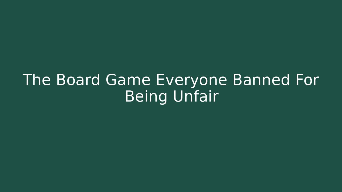The Board Game Everyone Banned For Being Unfair