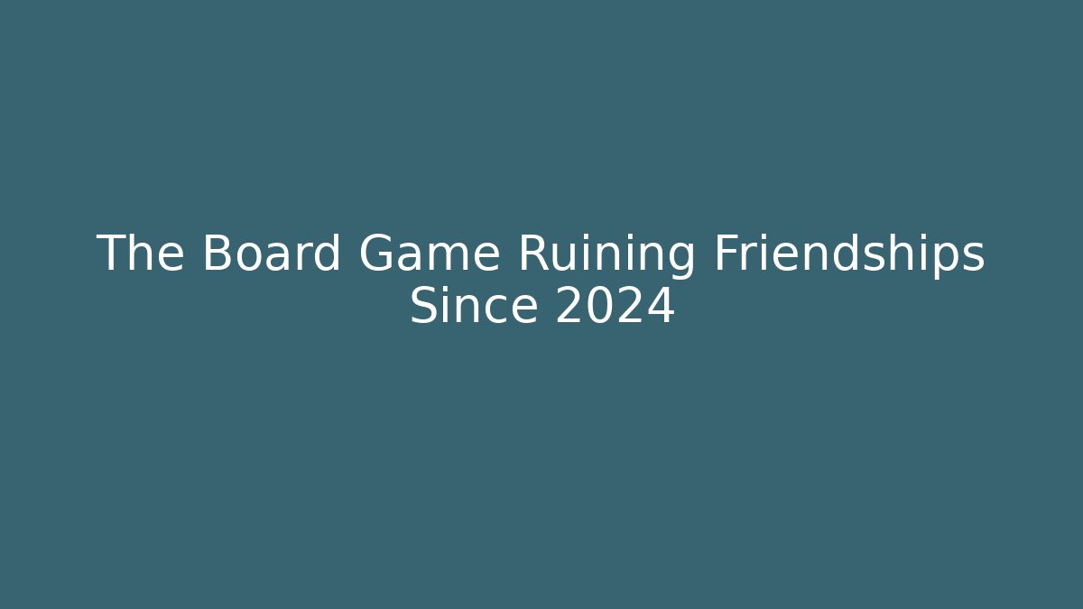 The Board Game Ruining Friendships Since 2024