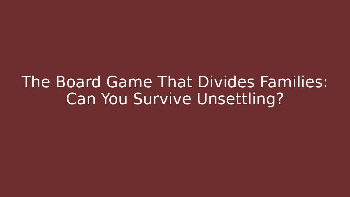 The Board Game That Divides Families: Can You Survive Unsettling? - Boomer Naturals
