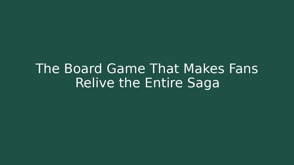 The Board Game That Makes Fans Relive the Entire Saga