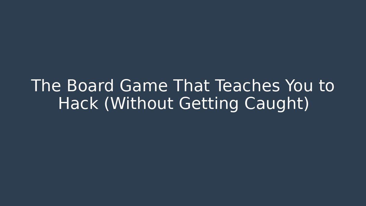 The Board Game That Teaches You to Hack (Without Getting Caught)