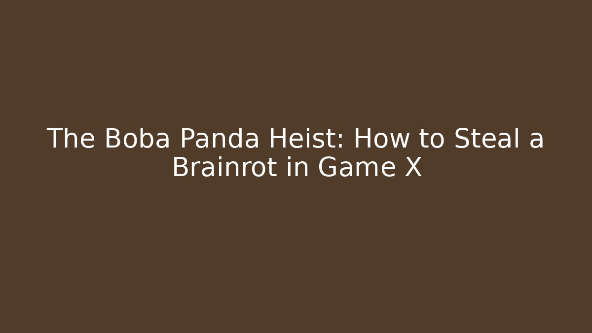 The Boba Panda Heist: How to Steal a Brainrot in Game X