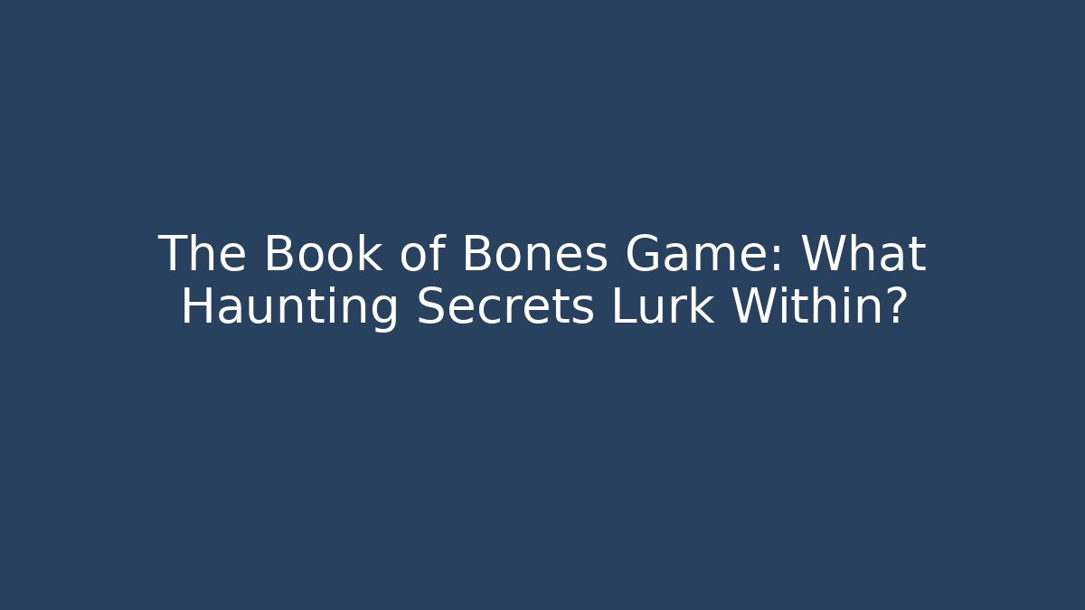 The Book of Bones Game: What Haunting Secrets Lurk Within?