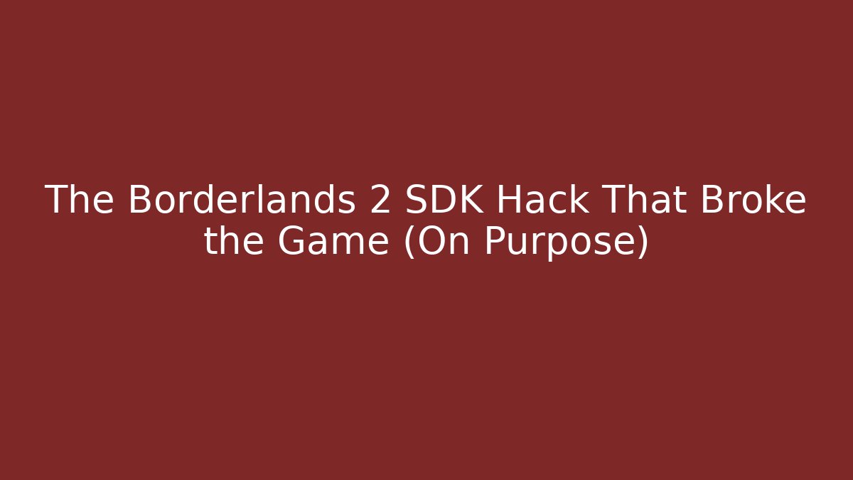 The Borderlands 2 SDK Hack That Broke the Game (On Purpose)
