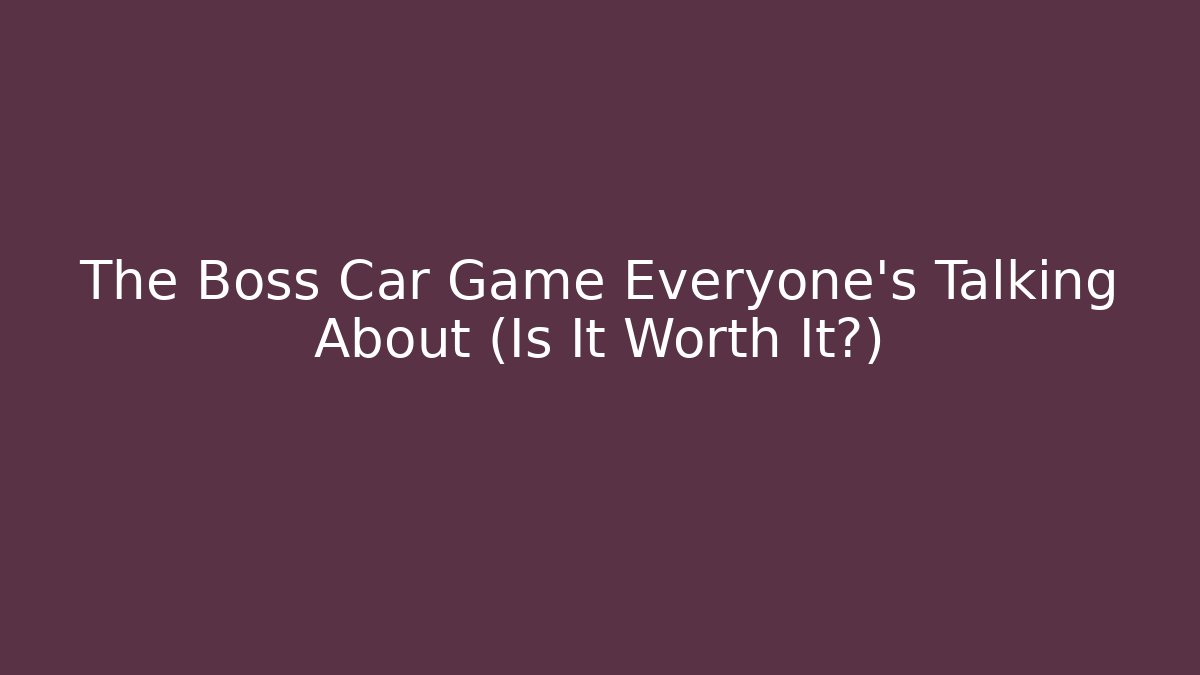 The Boss Car Game Everyone’s Talking About (Is It Worth It?)