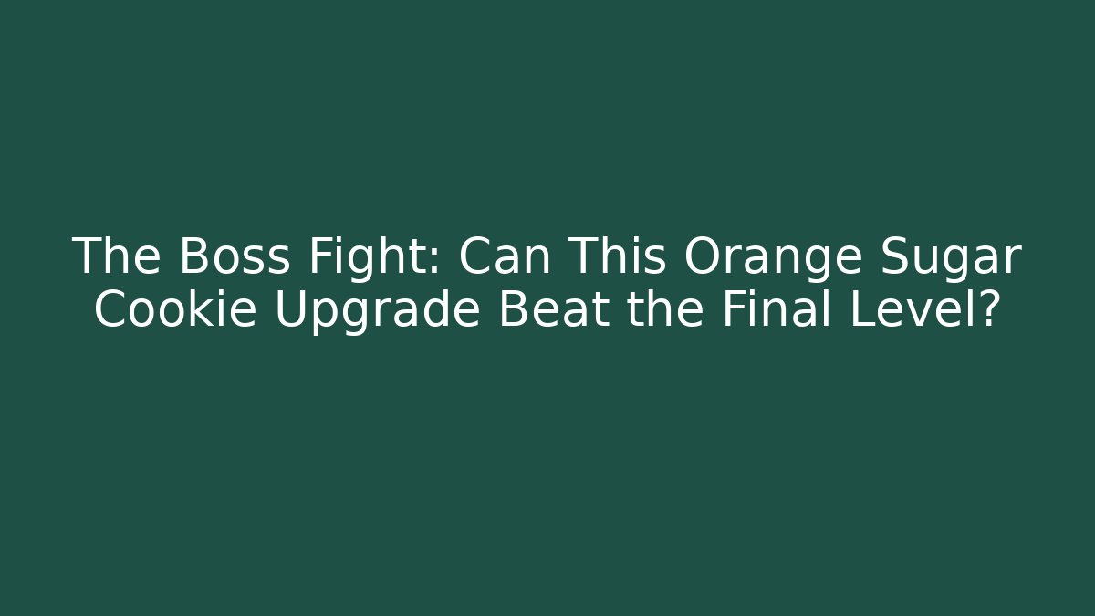 The Boss Fight: Can This Orange Sugar Cookie Upgrade Beat the Final Level? - Boomer Naturals