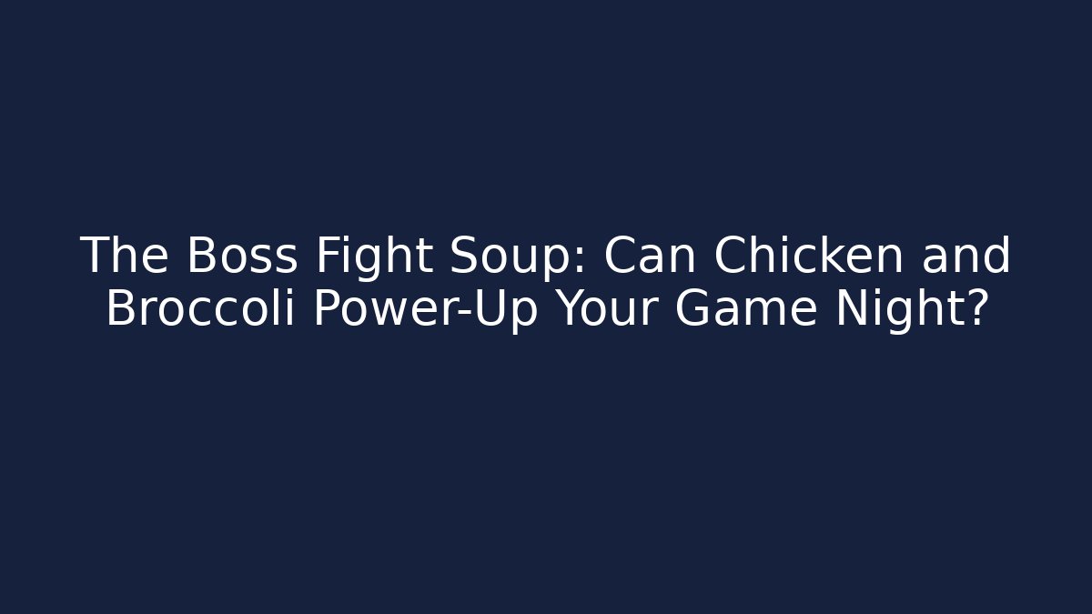The Boss Fight Soup: Can Chicken and Broccoli Power-Up Your Game Night?