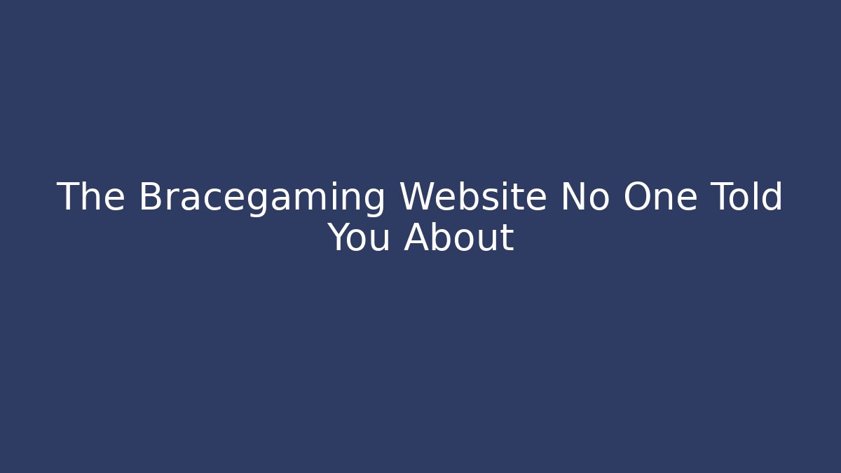 The Bracegaming Website No One Told You About