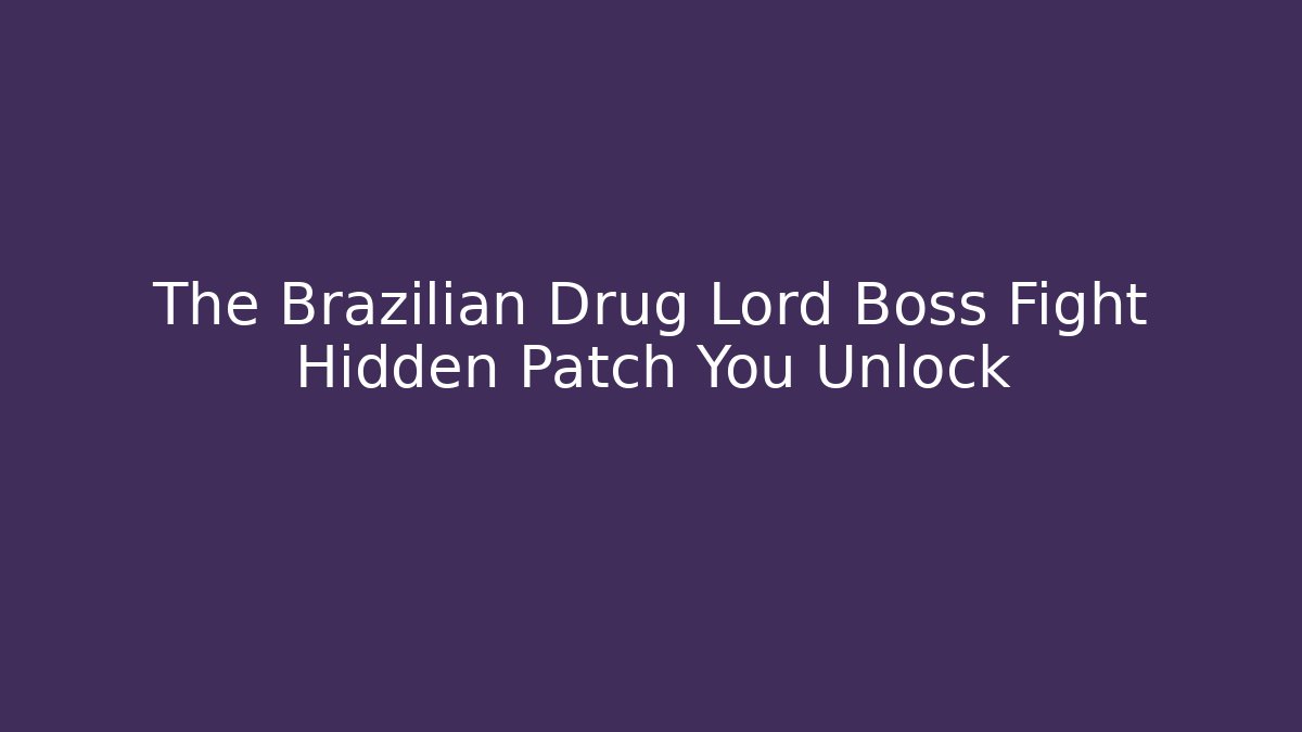 The Brazilian Drug Lord Boss Fight Hidden Patch You Unlock