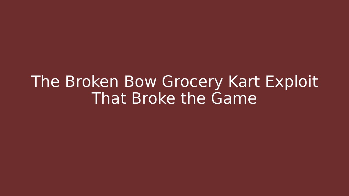 The Broken Bow Grocery Kart Exploit That Broke the Game