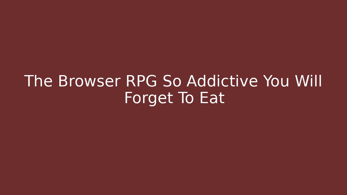 The Browser RPG So Addictive You Will Forget To Eat
