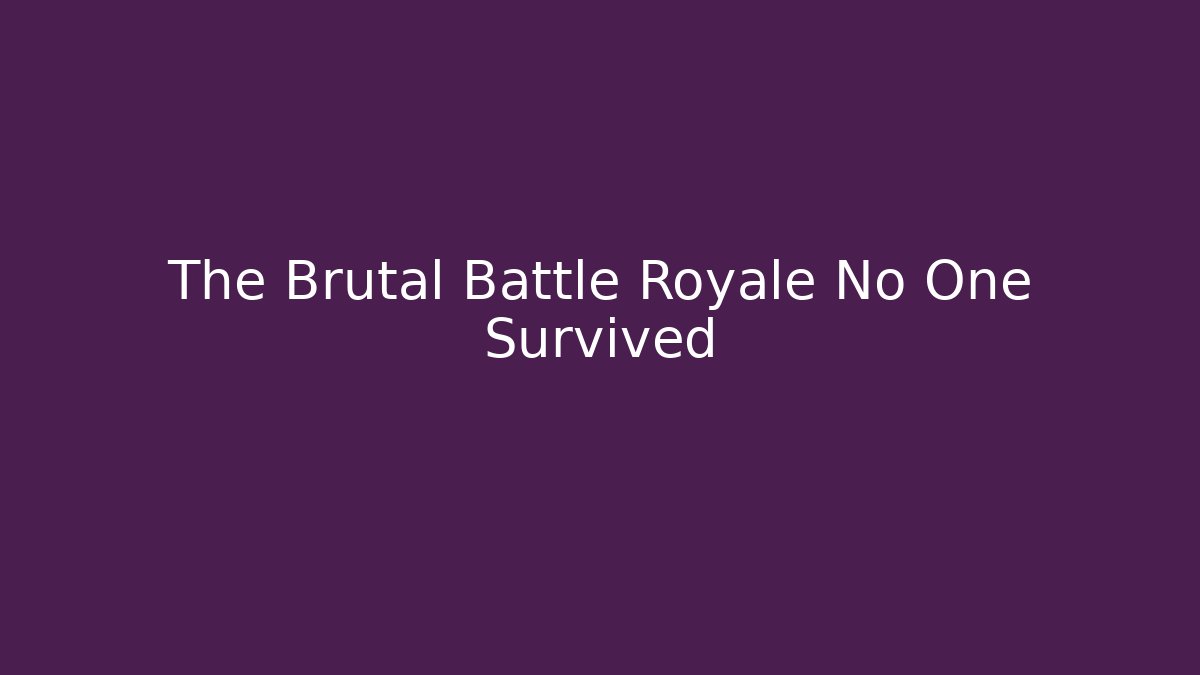 The Brutal Battle Royale No One Survived