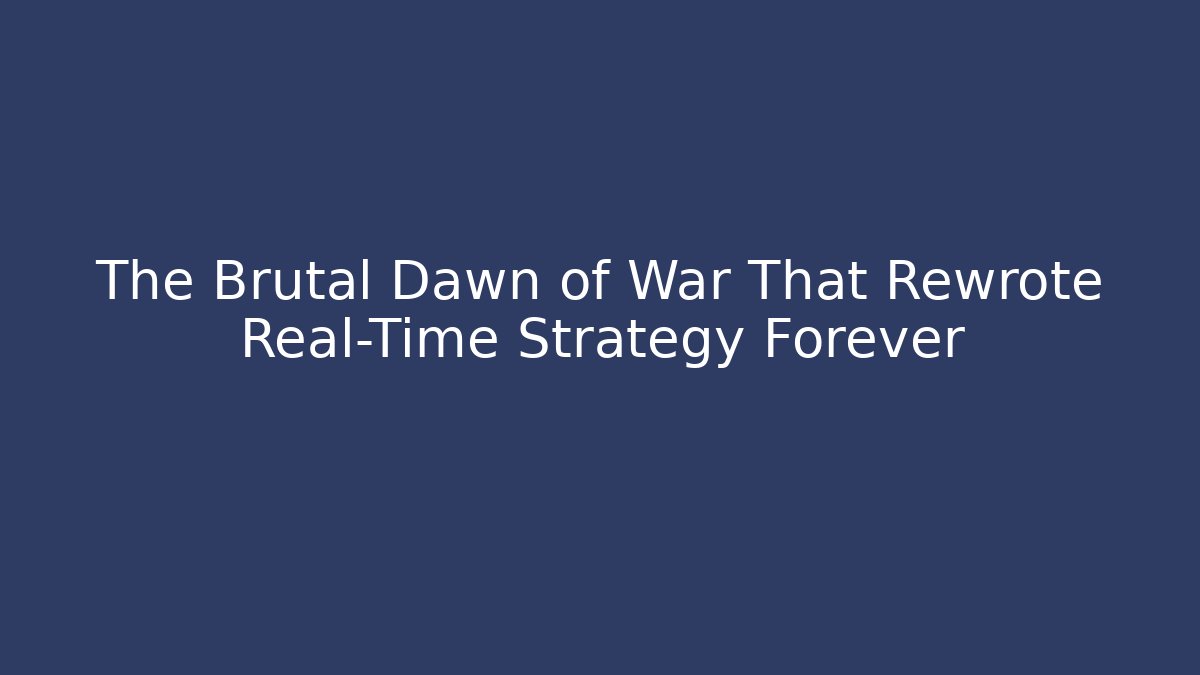 The Brutal Dawn of War That Rewrote Real-Time Strategy Forever