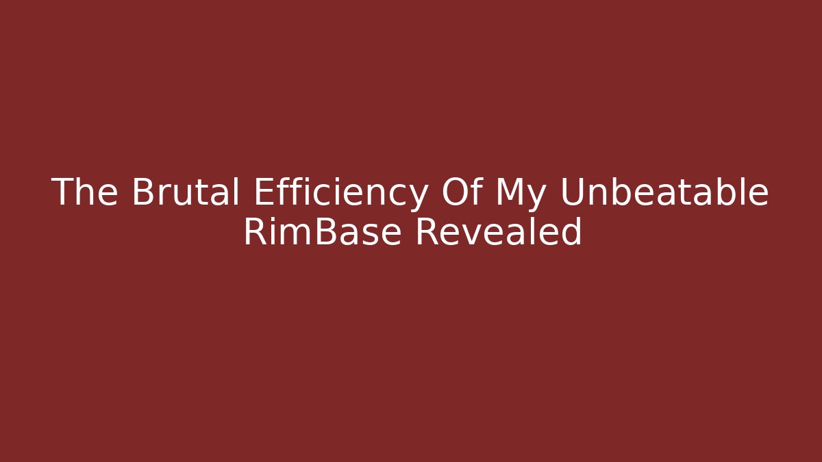 The Brutal Efficiency Of My Unbeatable RimBase Revealed